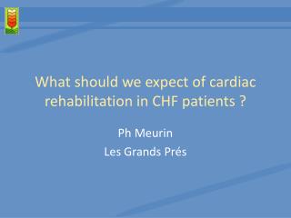 What should we expect of cardiac rehabilitation in CHF patients ?