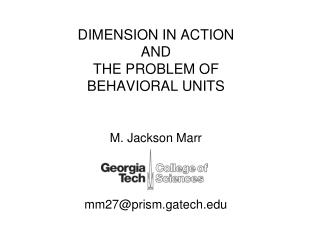 DIMENSION IN ACTION AND THE PROBLEM OF BEHAVIORAL UNITS M. Jackson Marr mm27@prism.gatech