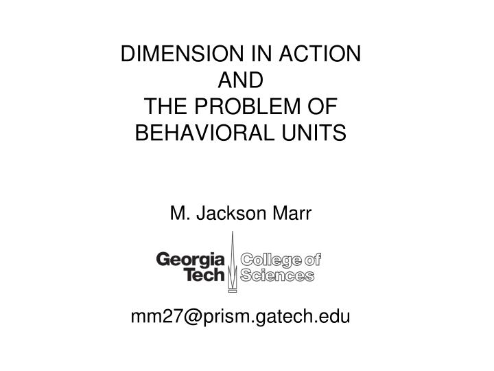 dimension in action and the problem of behavioral units m jackson marr mm27@prism gatech edu