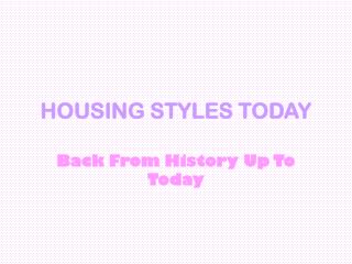 HOUSING STYLES TODAY