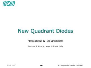 New Quadrant Diodes Motivations &amp; Requirements Status &amp; Plans: see Nikhef talk