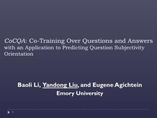 Baoli Li, Yandong Liu , and Eugene Agichtein Emory University