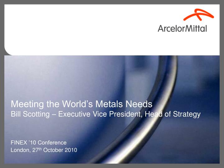 meeting the world s metals needs bill scotting executive vice president head of strategy