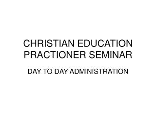 CHRISTIAN EDUCATION PRACTIONER SEMINAR