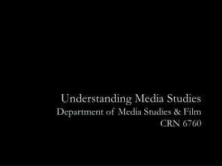 Understanding Media Studies Department of Media Studies &amp; Film CRN 6760