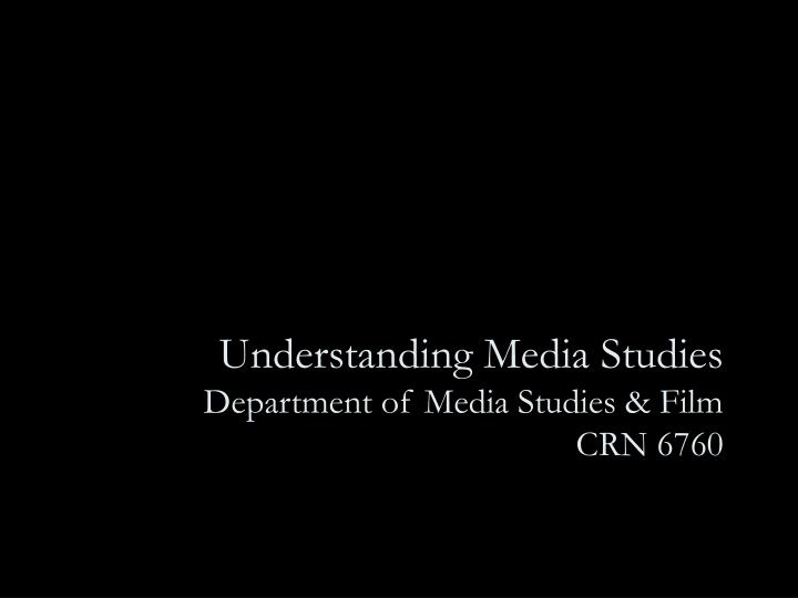 understanding media studies department of media studies film crn 6760