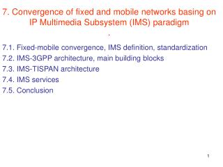 7. Convergence of fixed and mobile networks basing on IP Multimedia Subsystem (IMS) paradigm .