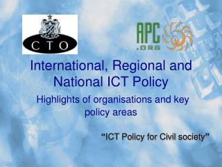 International, Regional and National ICT Policy Highlights of organisations and key policy areas