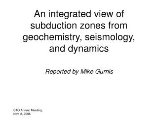 An integrated view of subduction zones from geochemistry, seismology, and dynamics