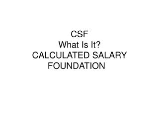 CSF What Is It? CALCULATED SALARY FOUNDATION