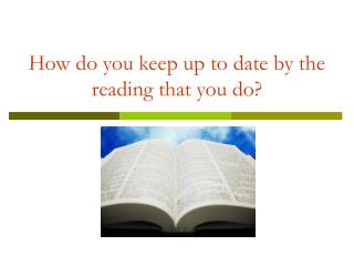 How do you keep up to date by the reading that you do?