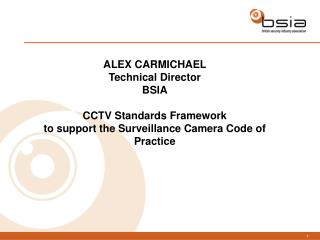 ALEX CARMICHAEL Technical Director BSIA CCTV Standards Framework