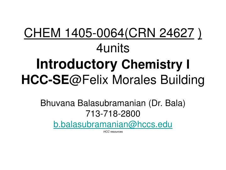 chem 1405 0064 crn 24627 4units introductory chemistry i hcc se @felix morales building
