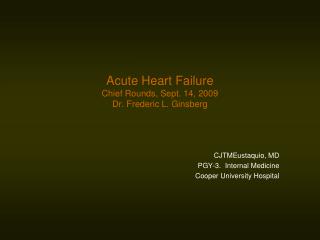 Acute Heart Failure Chief Rounds, Sept. 14, 2009 Dr. Frederic L. Ginsberg