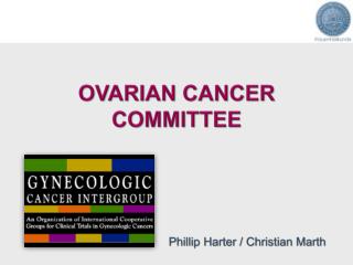 OVARIAN CANCER COMMITTEE 				Phillip Harter / Christian Marth