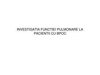 INVESTIGATIA FUNCTIEI PULMONARE LA PACIENTII CU BPOC