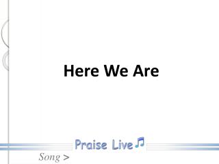 here we are