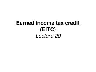Earned income tax credit (EITC) Lecture 20