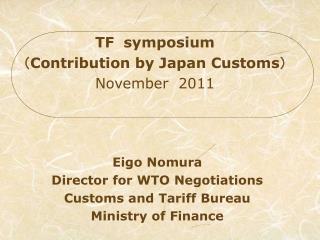 Eigo Nomura Director for WTO Negotiations Customs and Tariff Bureau Ministry of Finance