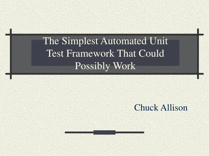 the simplest automated unit test framework that could possibly work