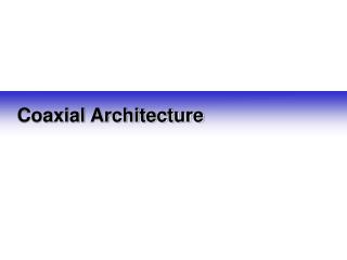 Coaxial Architecture