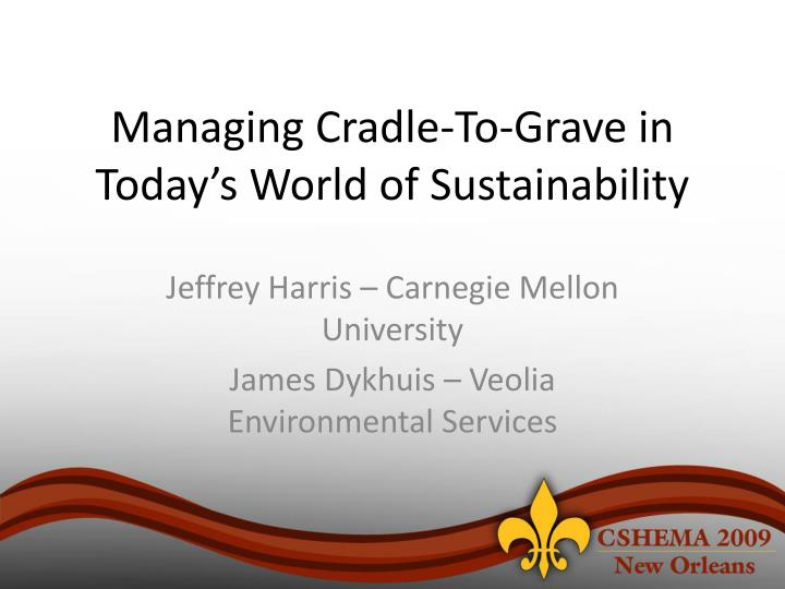 managing cradle to grave in today s world of sustainability