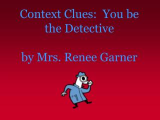 Context Clues: You be the Detective by Mrs. Renee Garner