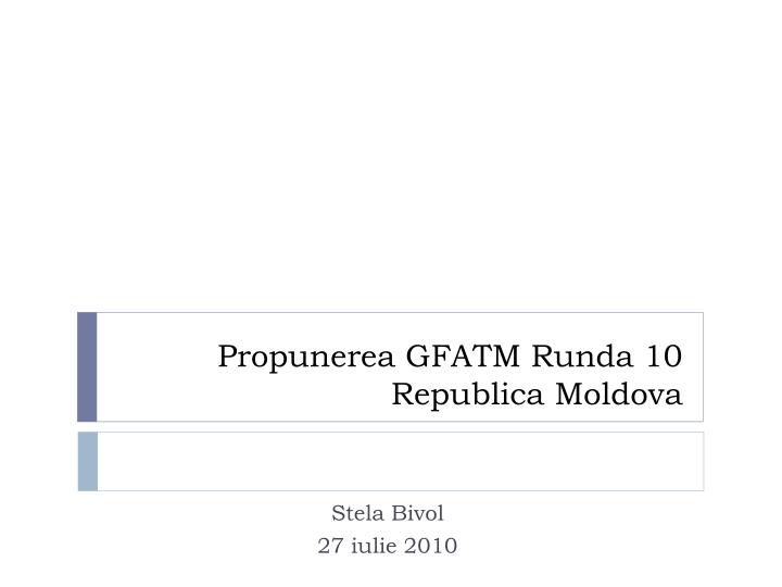 propunerea gfatm runda 10 republica moldova