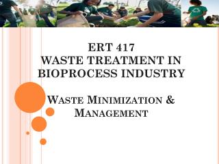 ERT 417 WASTE TREATMENT IN BIOPROCESS INDUSTRY Waste Minimization &amp; Management