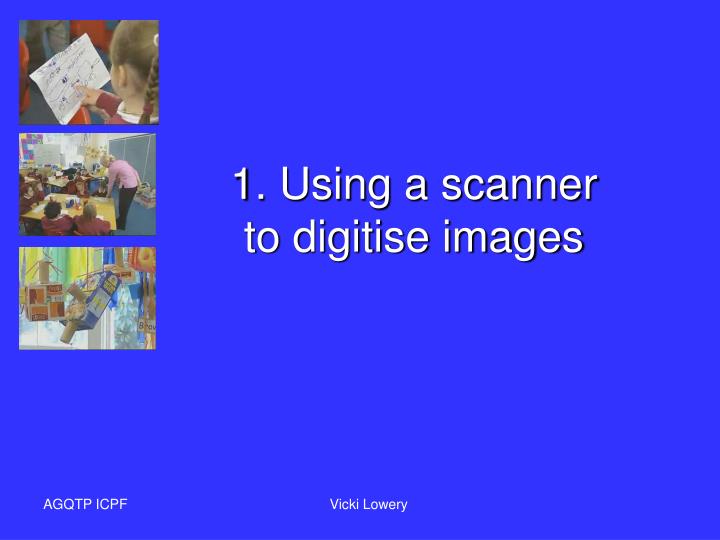 1 using a scanner to digitise images