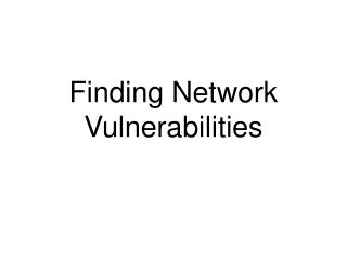 Finding Network Vulnerabilities