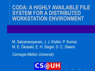 CODA: A HIGHLY AVAILABLE FILE SYSTEM FOR A DISTRIBUTED WORKSTATION ENVIRONMENT