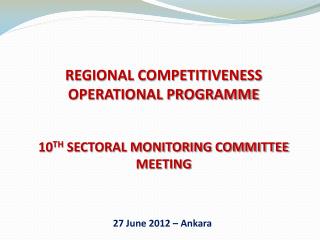 REGIONAL COMPETITIVENESS OPERATIONAL PROGRAMME 10 TH SECTORAL MONITORING COMMITTEE MEETING