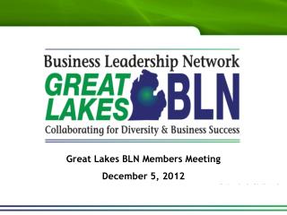 Great Lakes BLN Members Meeting December 5, 2012