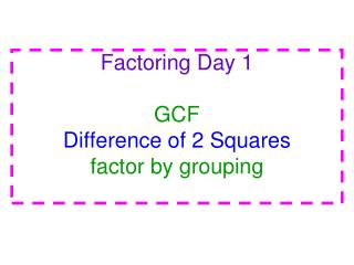 Factoring Day 1 GCF Difference of 2 Squares factor by grouping