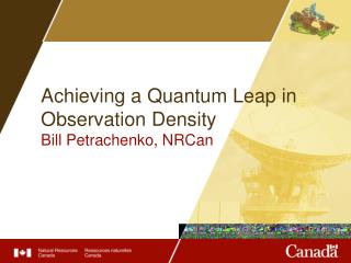 Achieving a Quantum Leap in Observation Density Bill Petrachenko, NRCan