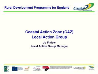 Coastal Action Zone (CAZ) Local Action Group Jo Finlow Local Action Group Manager