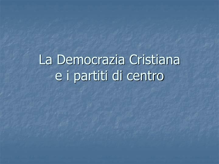 la democrazia cristiana e i partiti di centro