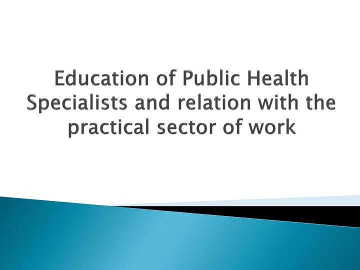 education of public health specialists and relation with the practical sector of work