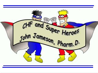 CHF and Super Heroes John Jameson, Pharm.D.