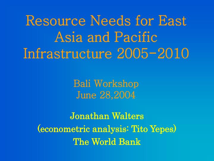 resource needs for east asia and pacific infrastructure 2005 2010 bali workshop june 28 2004