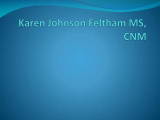 Karen Johnson Feltham MS, CNM