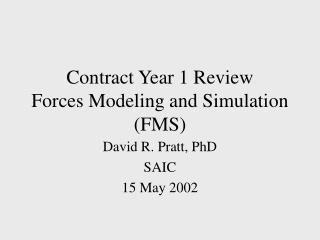 Contract Year 1 Review Forces Modeling and Simulation (FMS)