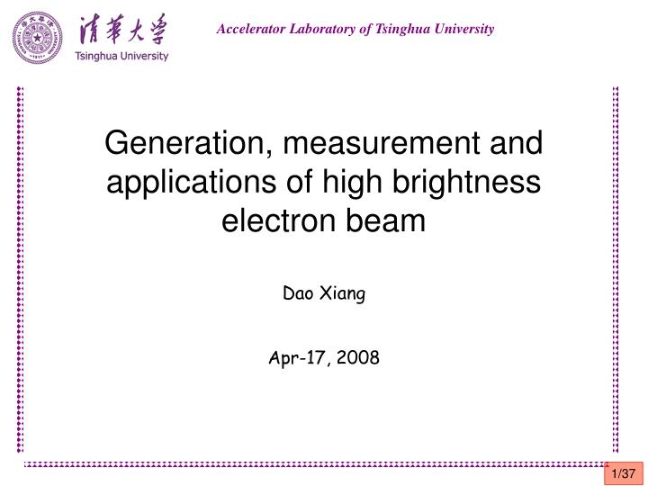 generation measurement and applications of high brightness electron beam dao xiang apr 17 2008
