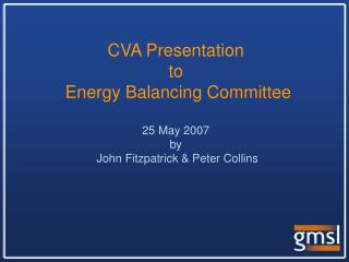 CVA Presentation to Energy Balancing Committee 25 May 2007 by John Fitzpatrick &amp; Peter Collins