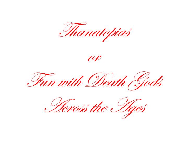 thanatopias or fun with death gods across the ages