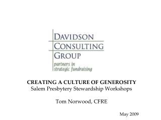 CREATING A CULTURE OF GENEROSITY Salem Presbytery Stewardship Workshops Tom Norwood, CFRE
