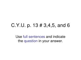 C.Y.U. p. 13 # 3,4,5, and 6
