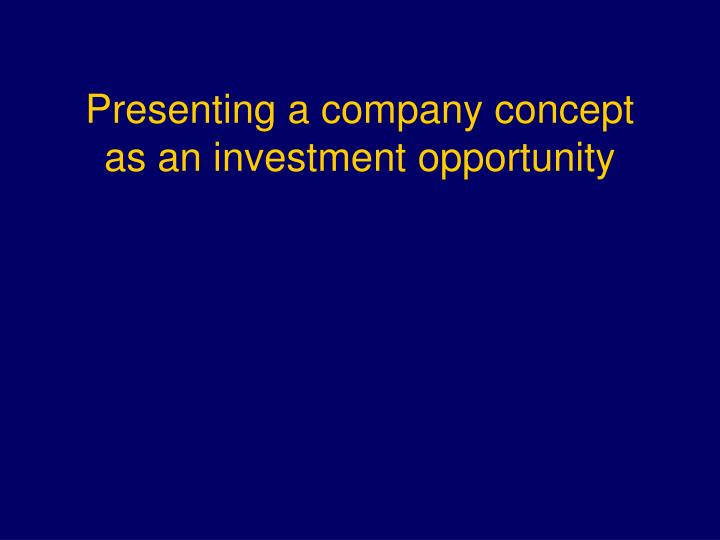 presenting a company concept as an investment opportunity