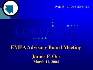 EMEA Advisory Board Meeting James F. Orr March 11, 2004